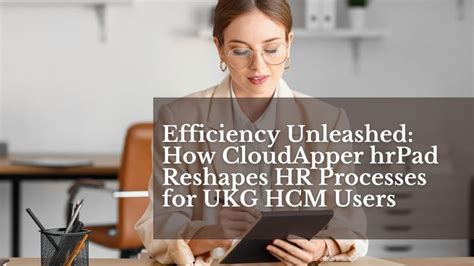 Efficiency Unleashed How Cloudapper Hrpad Reshapes Hr Processes For