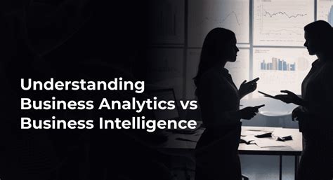 Business Analytics Vs Business Intelligence Key Differences