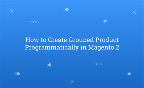 How To Create Grouped Product Programmatically In Magento