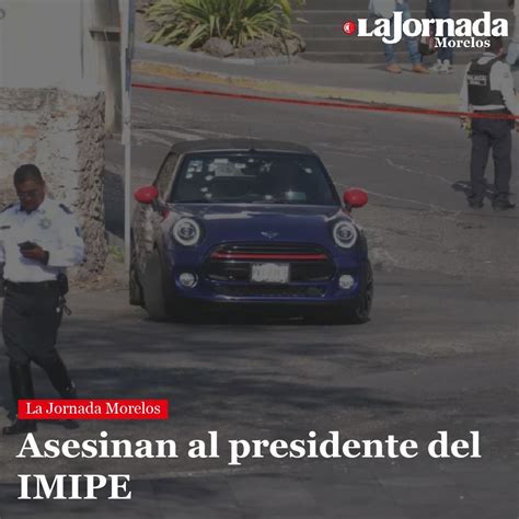 Asesinan Al Presidente Del Imipe La Jornada Morelos