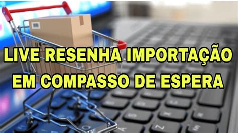 LIVE RESENHA IMPORTAÇÃO EM COMPASSO DE ESPERA YouTube