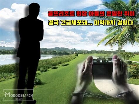 모 골프리조트 회장 아들의 은밀한 취미 심지어 마약 투약까지 다 걸렸다 검찰 여죄 수사 中