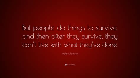 Adam Johnson Quote But People Do Things To Survive And Then After