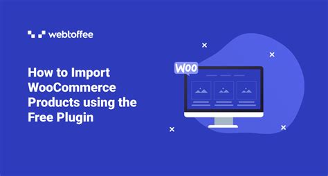 How To Import Woocommerce Products Using A Free Plugin Webtoffee