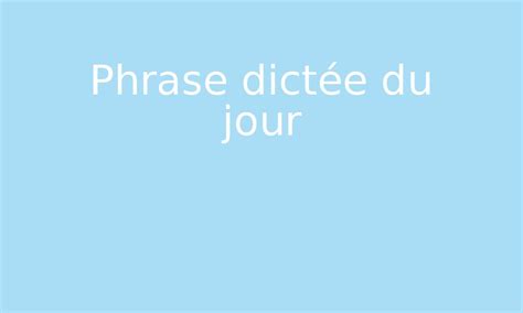 Phrase dictée du jour par Edumoov jenseigne fr