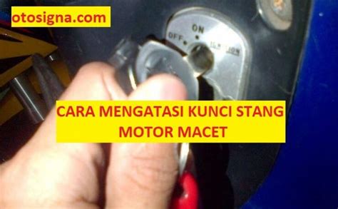 Cara Mengatasi Kunci Stang Motor Macet 4 Cara And Penyebab Otosigna