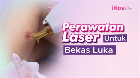 Perawatan Laser Untuk Bekas Luka Inovglow Klinik Spesialis Bedah