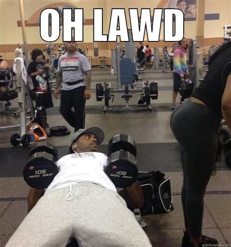 Oh Lawd Dat Arse In Da Gym Quickmeme