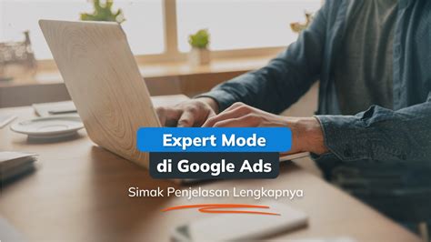 Apa Itu Expert Mode Di Google Ads Dan Penjelasan Lengkapnya