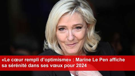 Le cœur rempli doptimisme Marine Le Pen affiche sa sérénité dans