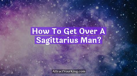 How To Get Over A Sagittarius Man Attract Your King