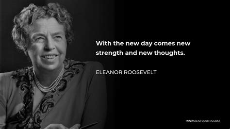 Eleanor Roosevelt Quote: With the new day comes new strength and new ...