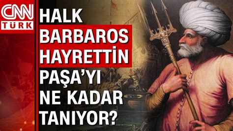 Kaptan Derya Ne Kadar Haf Zalarda Barbaros Hayrettin Pa A Kimdir