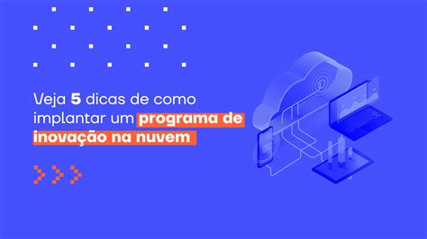 Programa De Inova O Na Nuvem Saiba Mais Sobre O Assunto