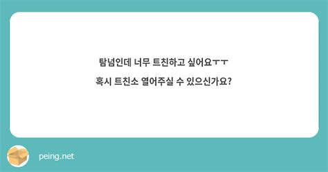 탐넘인데 너무 트친하고 싶어요ㅜㅜ 혹시 트친소 열어주실 수 있으신가요 Peing 質問箱