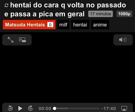 Hentai Do Cara Q Volta No Passado E Passa A Pica Em Geral P Matsuda