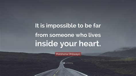 Matshona Dhliwayo Quote It Is Impossible To Be Far From Someone Who