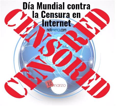 12 De Marzo Día Mundial Contra La Censura En Internet ¿qué Motivó La