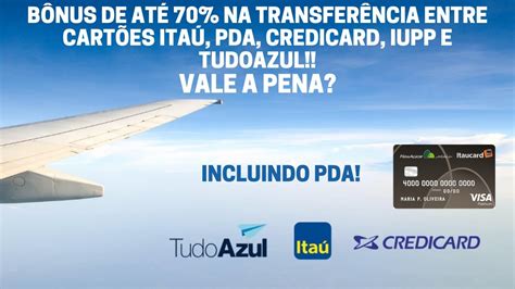 PROMOÇÃO TUDOAZUL E ITAÚ TRANSFIRA PONTOS ITAÚ PDA CREDICARD E IUPP