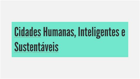 Cidades Humanas Inteligentes E Sustentáveis By Tatiana Schreiner On Prezi