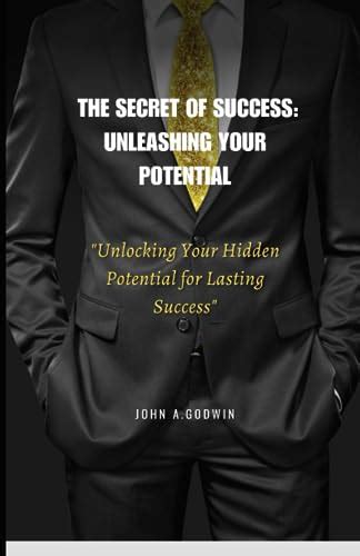 The Secrets Of Success Unleashing Your Potential Unlocking Your