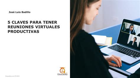 Claves Para Tener Reuniones Virtuales Productivas Y Efectivas Youtube