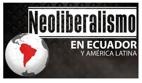 Neoliberalismo En El Ecuador Causas Y Consecuencias 2025 Brenp