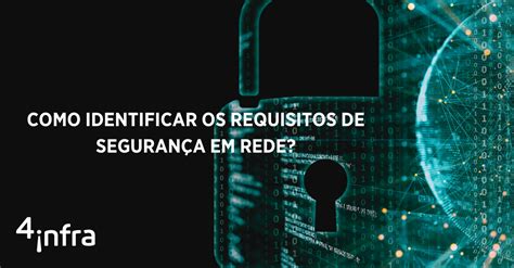 Como Identificar Os Requisitos De Seguran A Em Rede