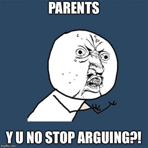 Im Sure Everyone Deals With Their Parents Arguing Imgflip