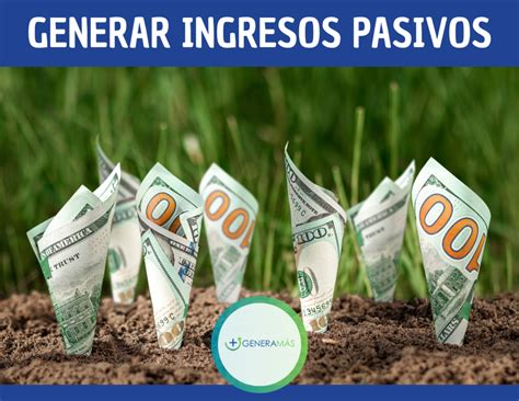 C Mo Generar Ingresos Pasivos Y Mejorar Tus Finanzas Generam S