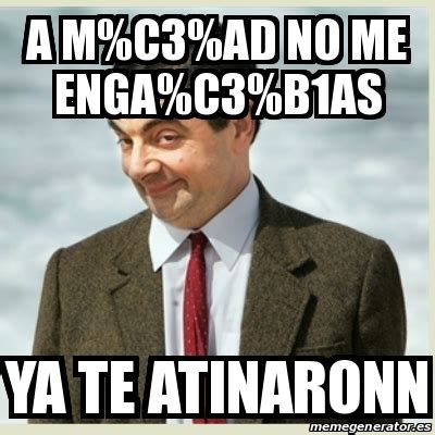 Meme Mr Bean A M C3 AD No Me Enga C3 B1as Ya Te Atinaronn 31657370