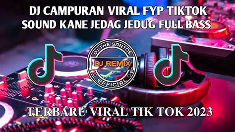 DJ CAMPURAN VIRAL FYP TIKTOK SOUND KANE JEDAG JEDUG FULL BASS TERBARU