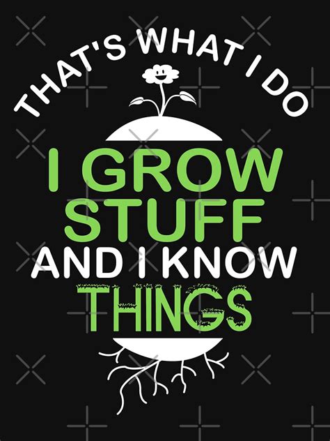 Thats What I Do I Grow Stuff And I Know Things T Shirt T Shirt For