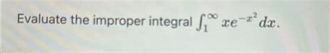 Solved Evaluate The Improper Integral ∫1∞xe X2dx