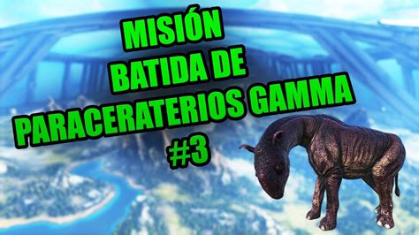 MISIÓN BATIDA DE PARACERATERIOS GAMMA ARK GENESIS 2 3 YouTube