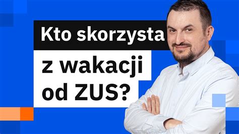 Wakacje od ZUS kto może z nich skorzystać i co obejmują wakacje od