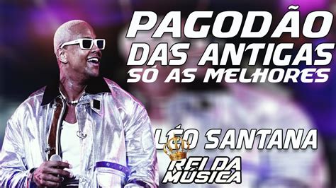 LEO SANTANA PAGODÃO DAS ANTIGAS SÓ AS MELHORES DO PAGODÃO YouTube