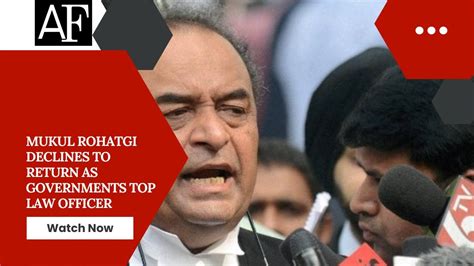 Mukul Rohatgi Declines To Return As Governments Top Law Officer Youtube