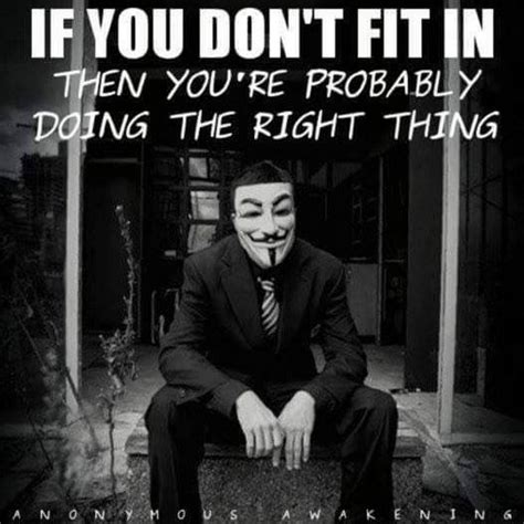 If You Don T Fit In Then You Re Probably Doing The Right Thing Anonymous Anonymous Quotes