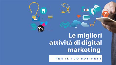 Le Migliori Attività Di Digital Marketing Per Far Crescere Il Tuo