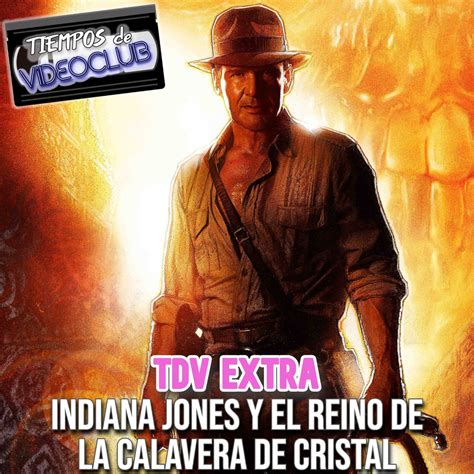 Tdv Extra Indiana Jones Y El Reino De La Calavera De Cristal