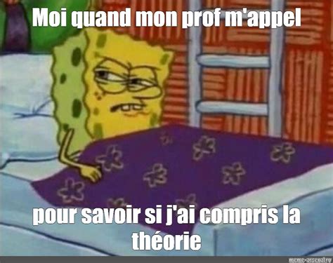 Meme Moi Quand Mon Prof M Appel Pour Savoir Si J Ai Compris La