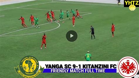 NYIEEE NYIEEE HIZI NI SIFA SASA YANGA VS KITANZINI 9 1 FULL TIME