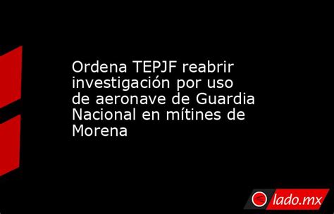 Ordena Tepjf Reabrir Investigación Por Uso De Aeronave De Guardia