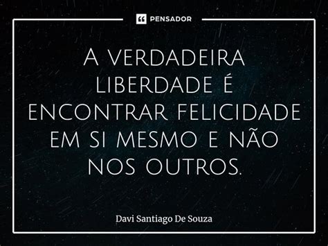 A verdadeira liberdade é encontrar Davi Santiago De Souza Pensador