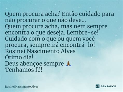 Quem procura acha Então cuidado Rosinei Nascimento Alves Pensador