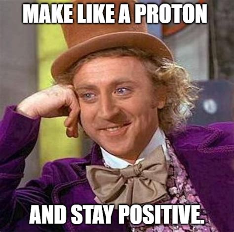 Make like a proton and stay positive - ChemistryJokes