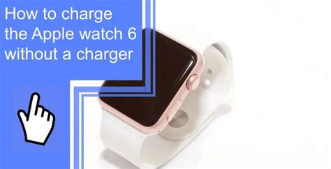 How To Charge The Apple Watch 6 Without A Charger