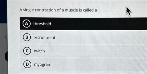 Solved A single contraction of a muscle is called a(A) | Chegg.com