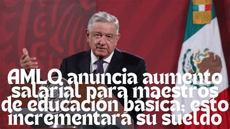 Amlo Anuncia Aumento Salarial Para Maestros De Educación Básica Esto